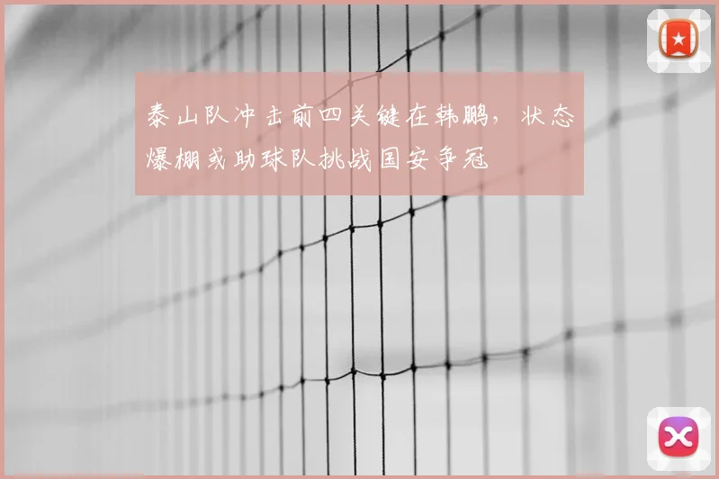 泰山队冲击前四关键在韩鹏,状态爆棚或助球队挑战国安争冠
